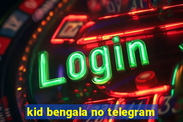 kid bengala no telegram